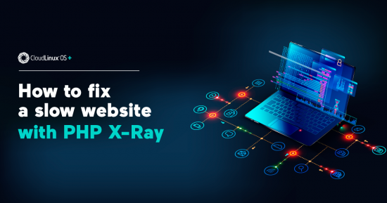 CloudLinux giới thiệu PHP X-Ray, kiểm soát hiệu xuất CMS