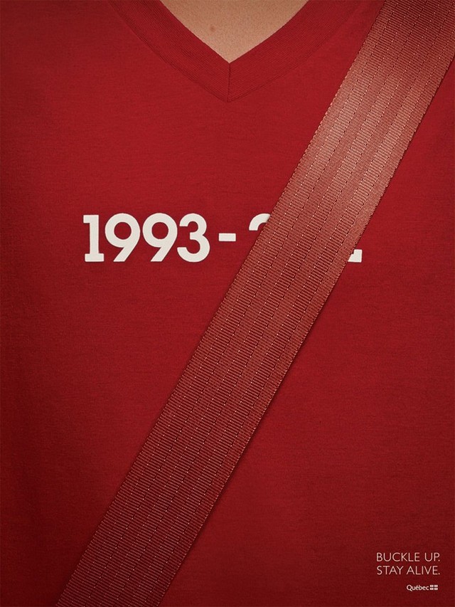 Sinh năm 1993, thời gian mất không xác định được do đeo dây an toàn. Đây là lời nhắn nhủ đến những người tham gia giao thông từ Québec, Canada. Không thể không xem những quảng cáo sáng tạo này ?