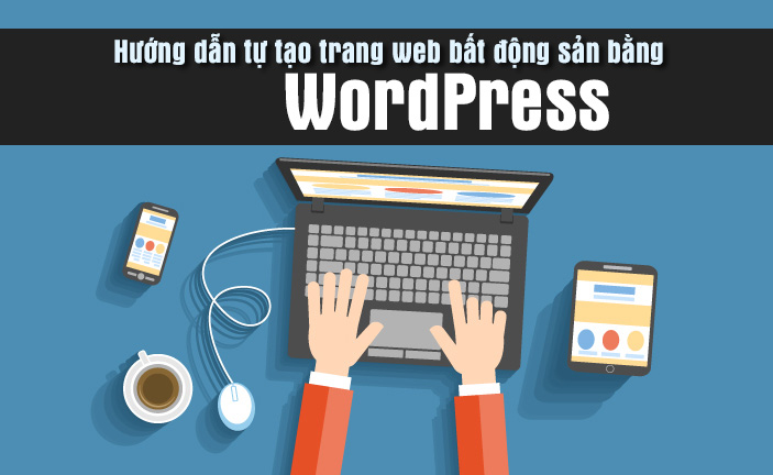 Các bước tạo web bất động sản miễn phí bằng Wordpress