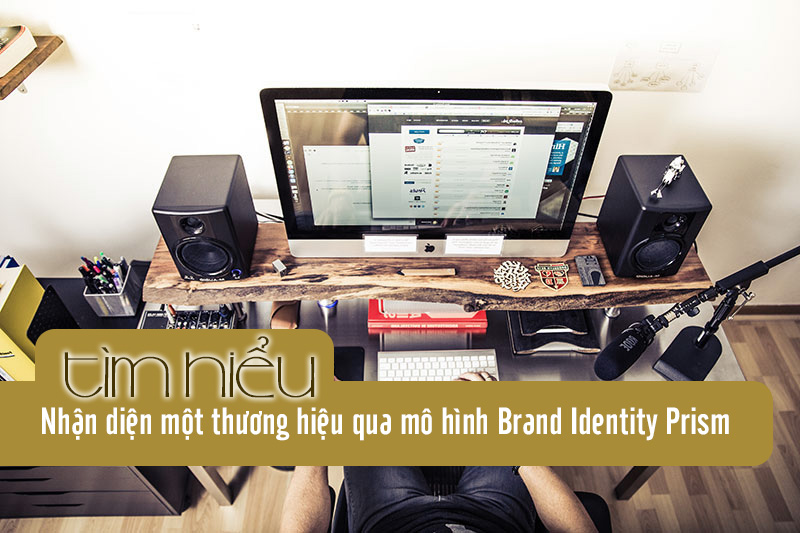 Tìm hiểu nhận diện một thương hiệu qua mô hình Brand Identity Prism
